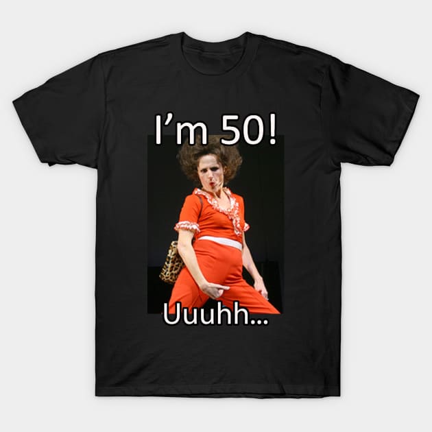 Sally Omalley - I'm 50 Uuhhh... T-Shirt by RinlieyDya